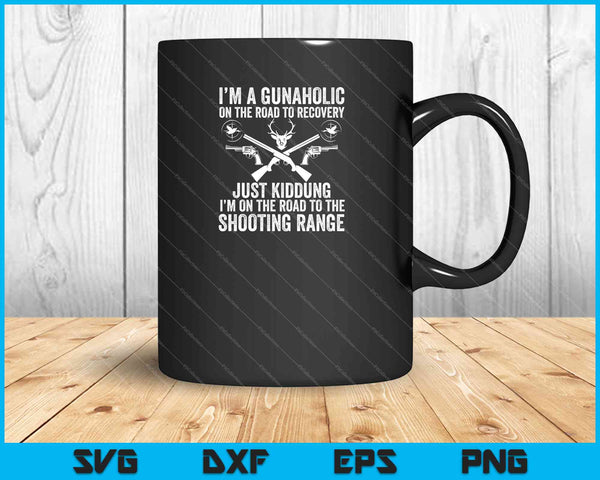 I'm a Gunaholic on the Road to Recovery Just Kidding SVG PNG Cutting Printable Files