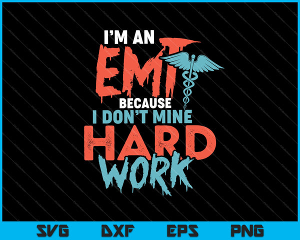 I'm an EMT Because I Don't Mine Hard Work SVG PNG Cutting Printable Files