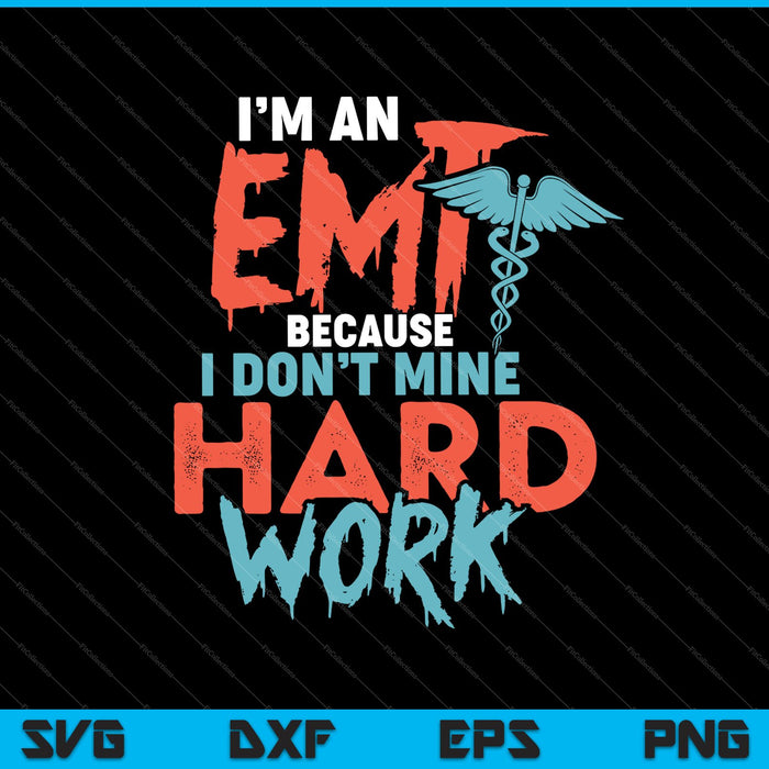 I'm an EMT Because I Don't Mine Hard Work SVG PNG Cutting Printable Files