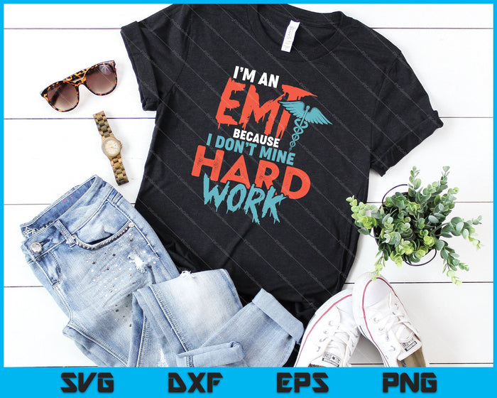 I'm an EMT Because I Don't Mine Hard Work SVG PNG Cutting Printable Files