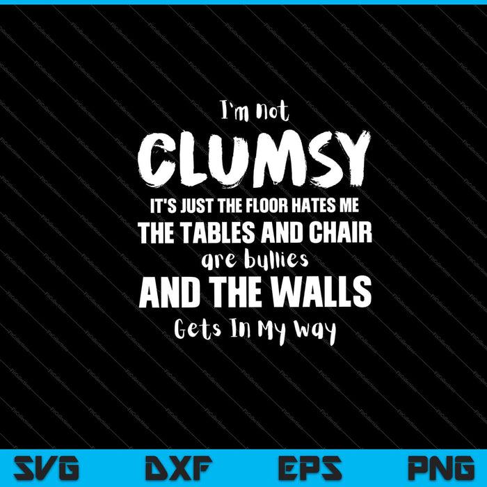 I'm not clumsy It's just the floor hates me Svg Cutting Printable Files