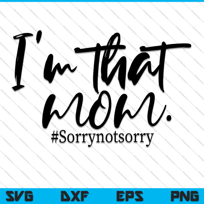 I’m that Mom Sorry Not Sorry, Mom Life SVG PNG Cutting Printable Files
