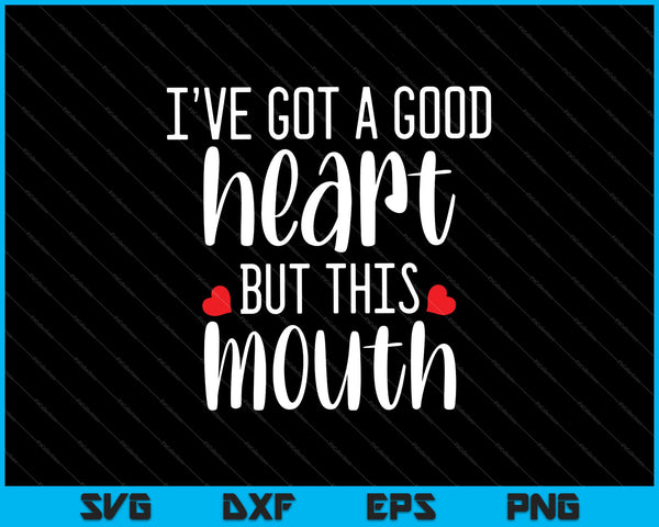 I’ve Got a Good Heart But This Mouth SVG PNG Cutting Printable Files