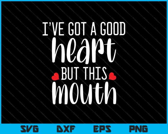 I’ve Got a Good Heart But This Mouth SVG PNG Cutting Printable Files