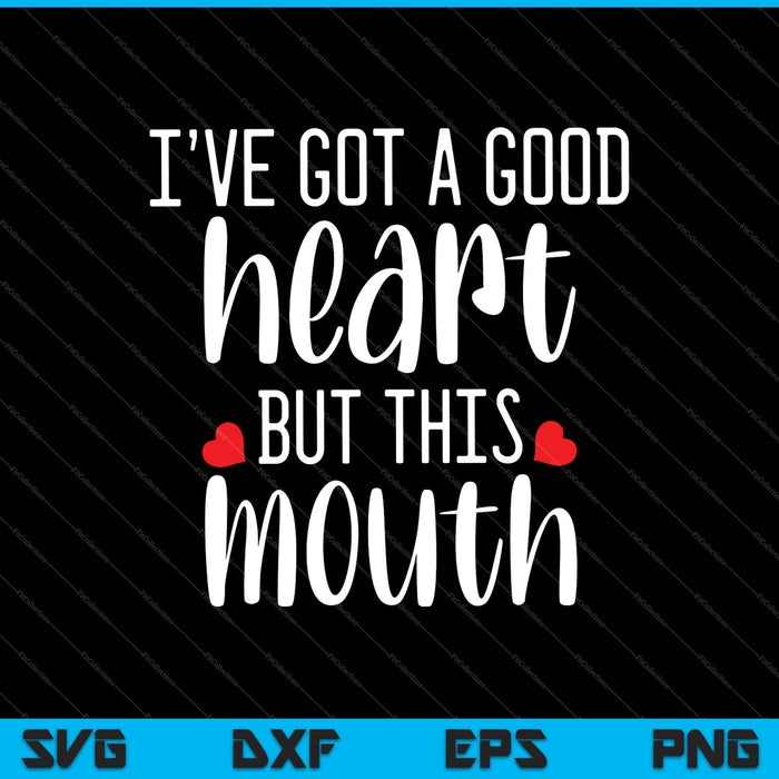 I’ve Got a Good Heart But This Mouth SVG PNG Cutting Printable Files