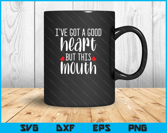 I’ve Got a Good Heart But This Mouth SVG PNG Cutting Printable Files