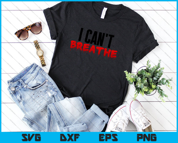 I can't breathe SVG PNG Cutting Printable Files - on a t-shirt