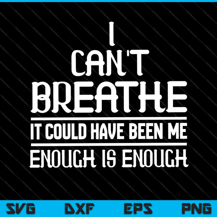I can't breathe it could have been me, Enough is enough SVG PNG Cutting Printable Files