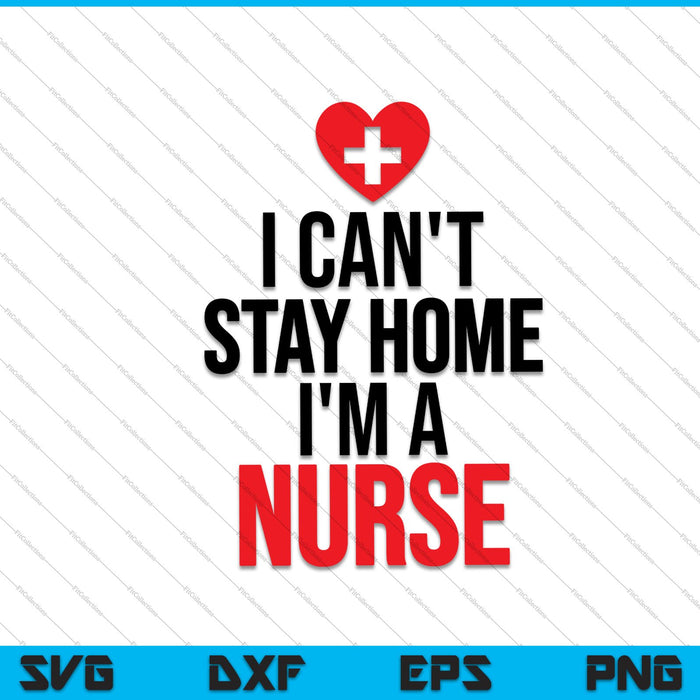 Ik kan niet thuis blijven, ik ben een verpleegster Quarantaine SVG PNG snijden afdrukbare bestanden