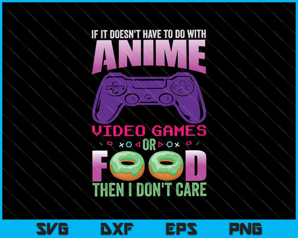 If Its Not Anime Video Games Or Food I Don't Care SVG PNG Cutting Printable Files