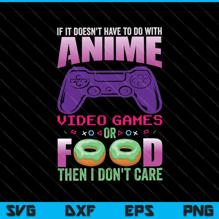 If Its Not Anime Video Games Or Food I Don't Care SVG PNG Cutting Printable Files