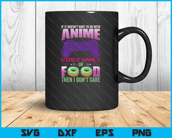 If Its Not Anime Video Games Or Food I Don't Care SVG PNG Cutting Printable Files