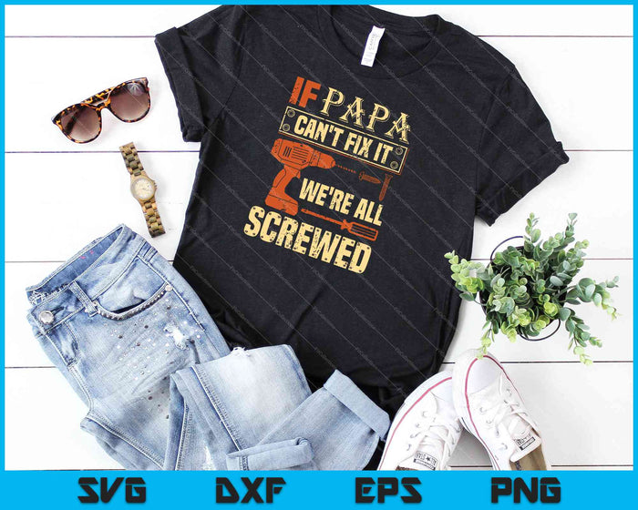 If Papa Can't Fix it We're All Screwed SVG PNG Cutting Printable Files
