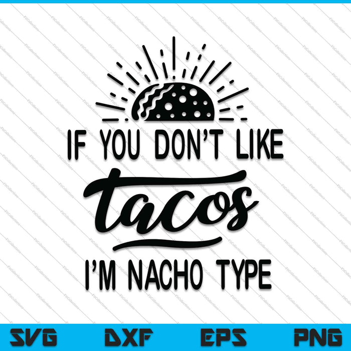 If You Don't Like Tacos I'm Nacho Type SVG PNG Cutting Printable Files