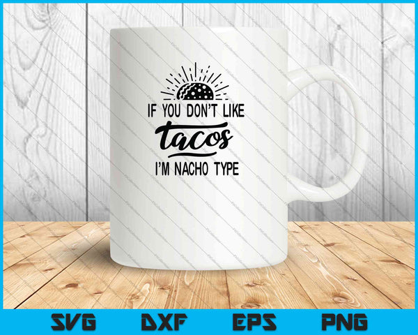 If You Don't Like Tacos I'm Nacho Type SVG PNG Cutting Printable Files