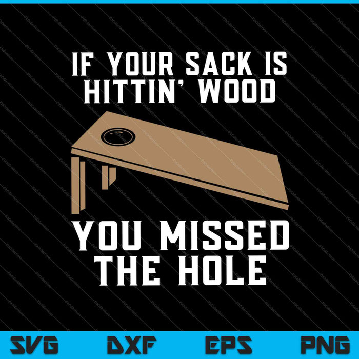 If Your Sack Is Hittin' Wood You Missed The Hole SVG PNG Cutting Printable Files
