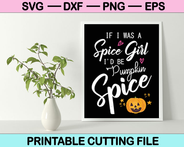Als ik een Spice Girl was, zou ik Pumpkin Spice Svg zijn en afdrukbare bestanden snijden