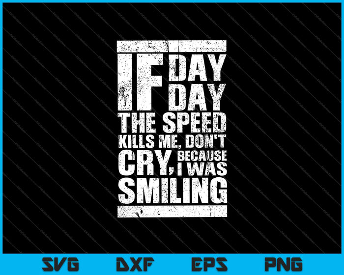 If One Day the Speed Kills Me, Don't Cry, Because I Was Smiling SVG PNG Cutting Printable Files
