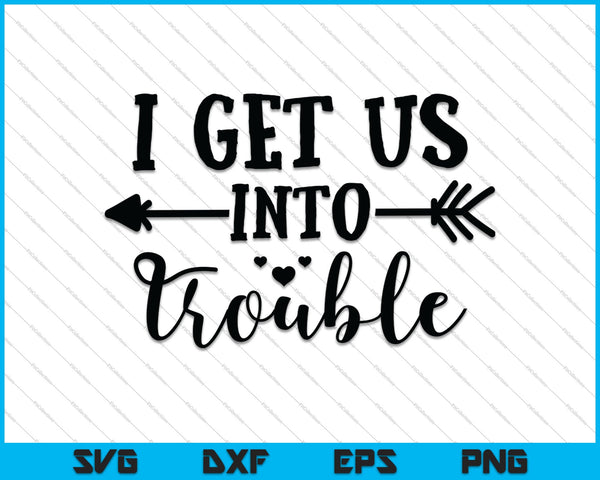 I Get Us Into Trouble SVG PNG Cutting Printable Files