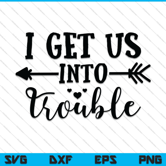 I Get Us Into Trouble SVG PNG Cutting Printable Files