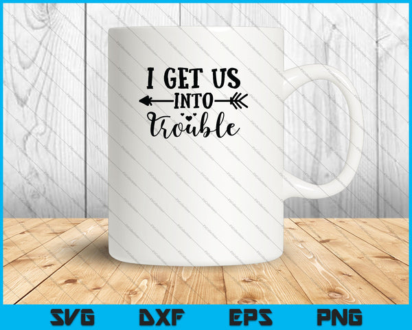 I Get Us Into Trouble SVG PNG Cutting Printable Files