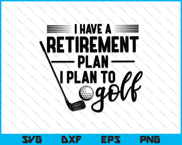 Retired golfer, I have a retirement plan, I plan to golf SVG PNG Cutting Printable Files