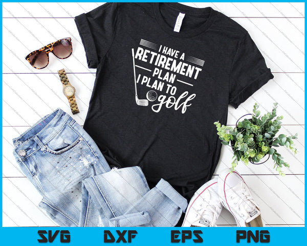 Retired golfer, I have a retirement plan, I plan to golf SVG PNG Cutting Printable Files - on a t-shirt