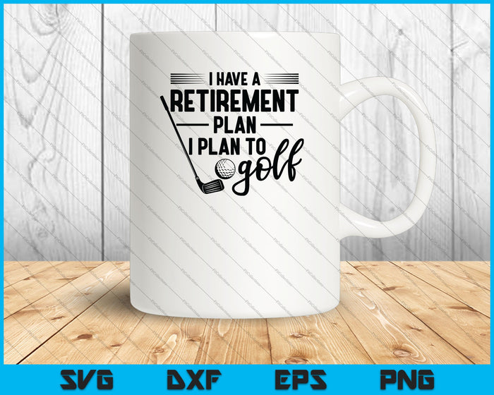 Retired golfer, I have a retirement plan, I plan to golf SVG PNG Cutting Printable Files