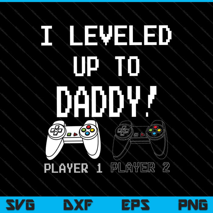 I leveled Up to Daddy!, New parent Gamer SVG PNG Cutting Printable Files