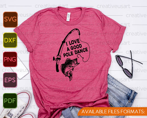 I Love a Good Pole Dance Fishing SVG PNG Cutting Printable Files - on a t-shirt