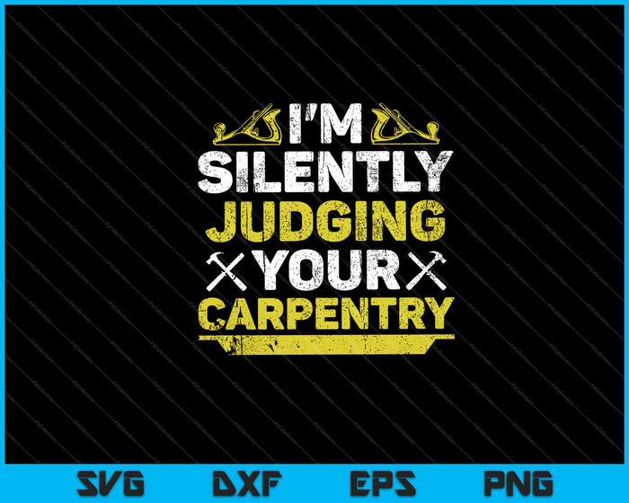 Im Silently Judging Your Carpentry Svg Cutting Printable Files