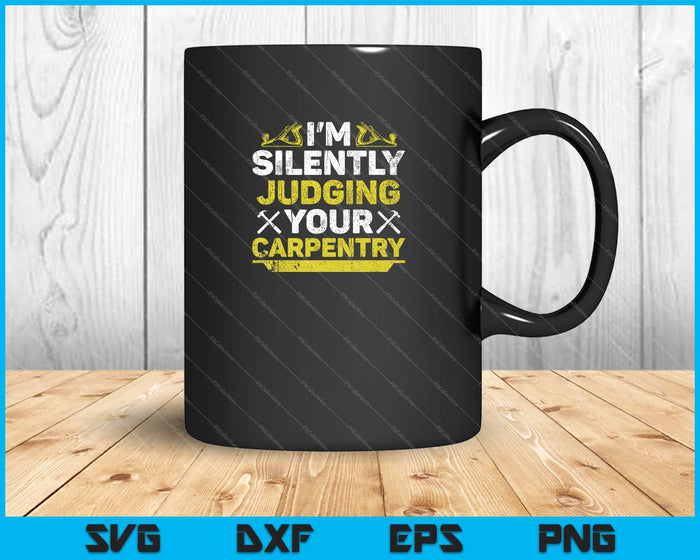 Im Silently Judging Your Carpentry Svg Cutting Printable Files