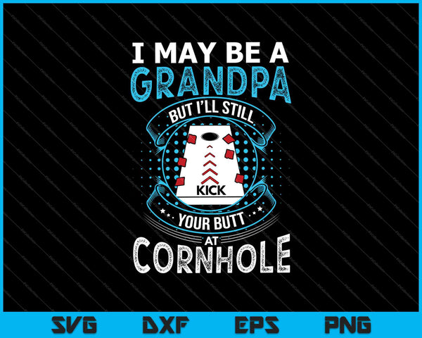 I may be a  grandpa but I'll still kick your butt at cornhole SVG PNG Cutting Printable Files