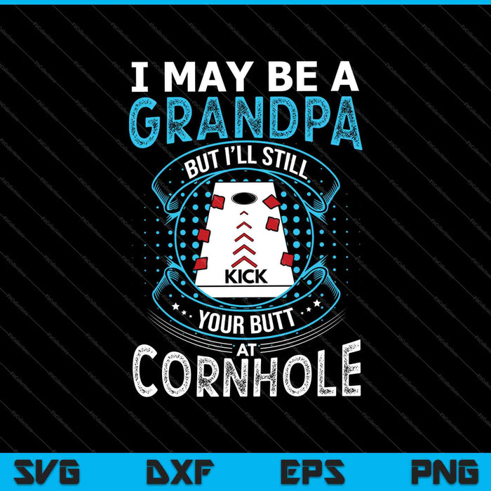 I may be a  grandpa but I'll still kick your butt at cornhole SVG PNG Cutting Printable Files