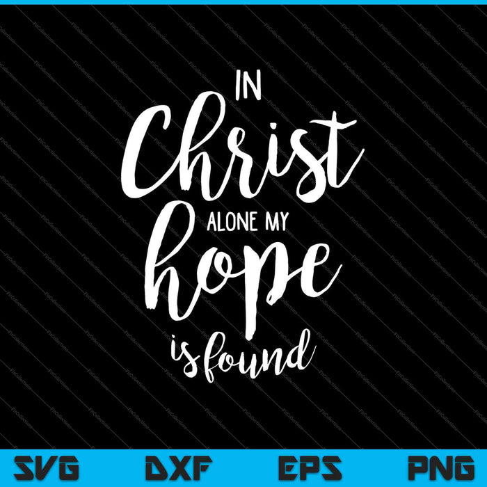 In Christ Alone My Hope Is Found SVG PNG Cutting Printable Files