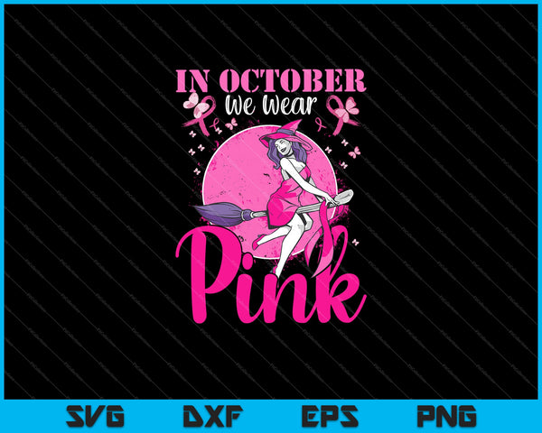 In October We Wear Pink Ribbon Witch Halloween Breast Cancer Svg Cutting Printable Files