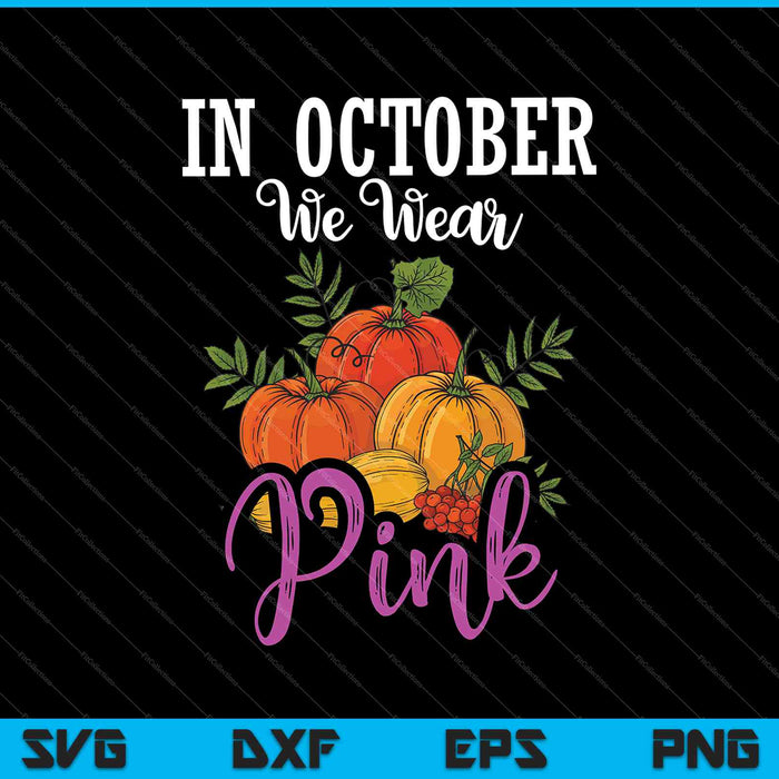 In October We Wear Pink Thanksgiving Breast Cancer SVG PNG Cutting Printable Files