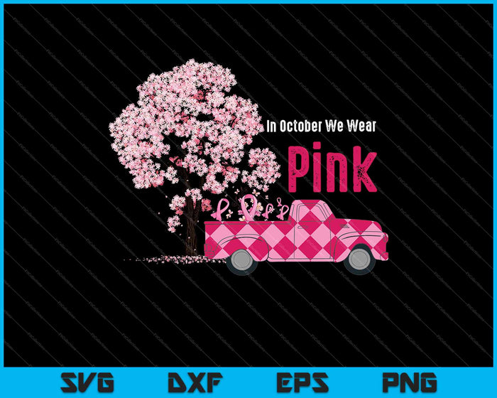 In October We Wear Pink Truck Breast Cancer SVG PNG Cutting Printable Files