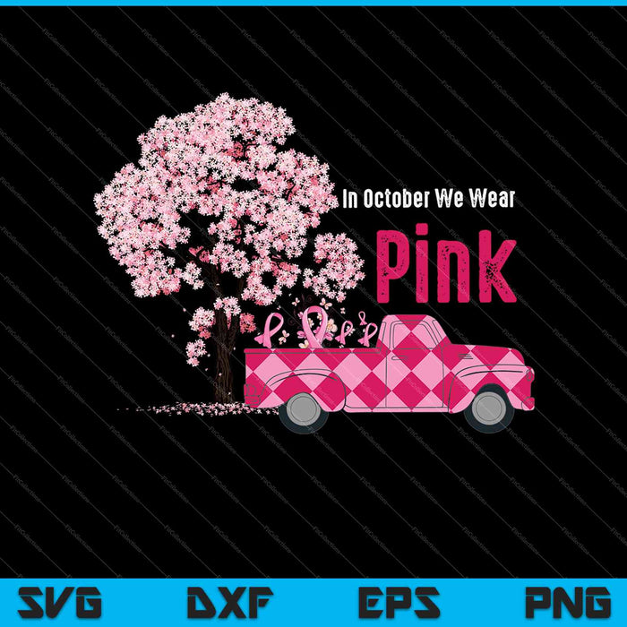 In October We Wear Pink Truck Breast Cancer SVG PNG Cutting Printable Files