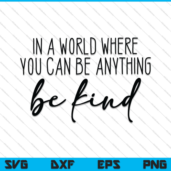 In a world where you can be anything be kind Design SVG PNG Cutting Printable Files