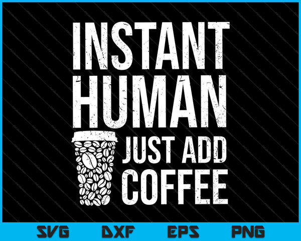 Instant Human Voeg gewoon koffie SVG PNG toe en snijd afdrukbare bestanden