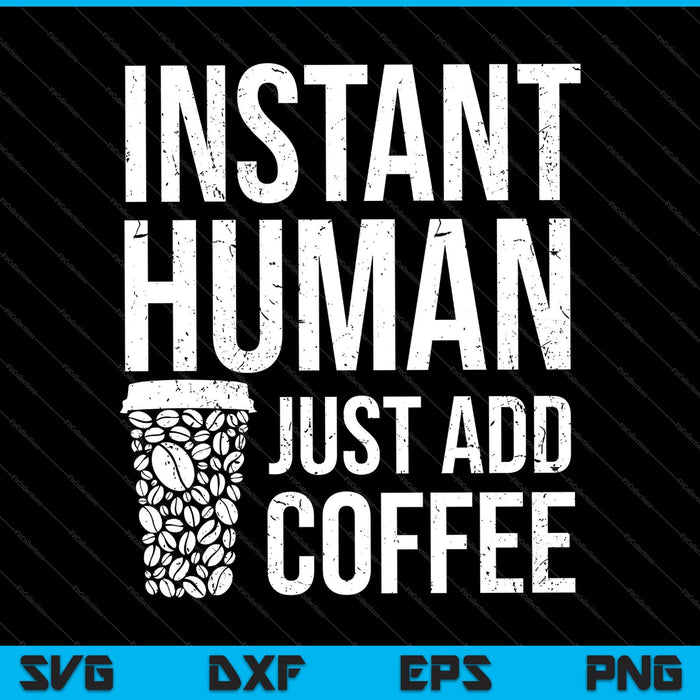 Instant Human Voeg gewoon koffie SVG PNG toe en snijd afdrukbare bestanden