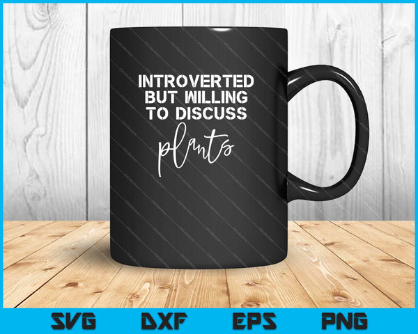 Introverted but willing to discuss plants Svg Cutting Printable Files