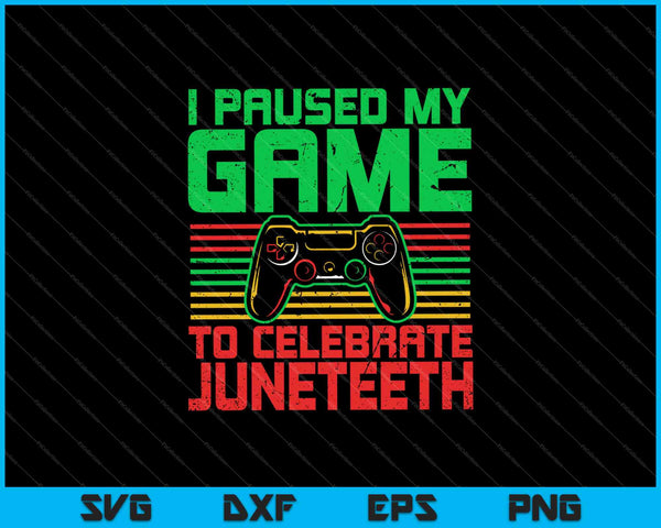 I Paused My Game To Celebrate Juneteeth SVG PNG Cutting Printable Files