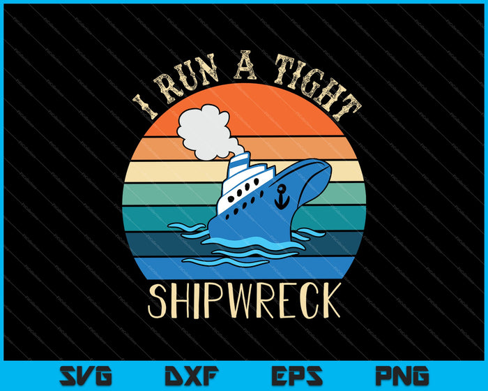 I run a tight shipwreck SVG PNG Cutting Printable Files