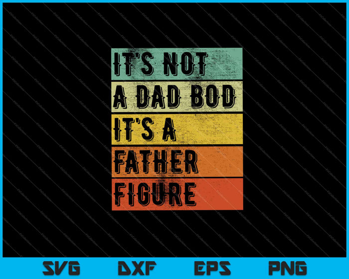 It's Not A Dad Bod It's A Father Figure Svg Cutting Printable Files