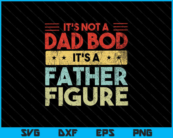 It's Not A Dad Bod It's A Father Figure SVG PNG Cutting Printable Files