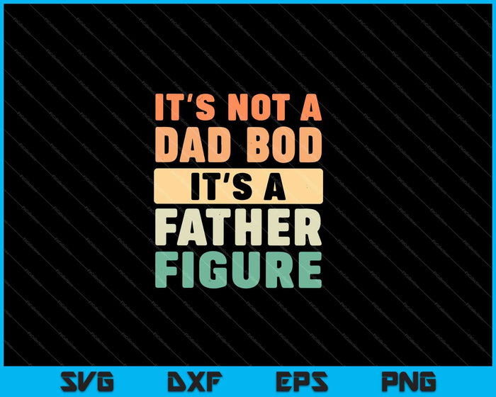 It's Not A Dad Bod It's A Father Figure SVG PNG Cutting Printable Files