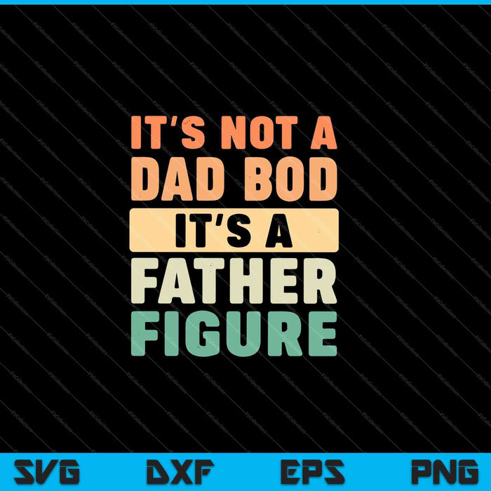 It's Not A Dad Bod It's A Father Figure SVG PNG Cutting Printable Files