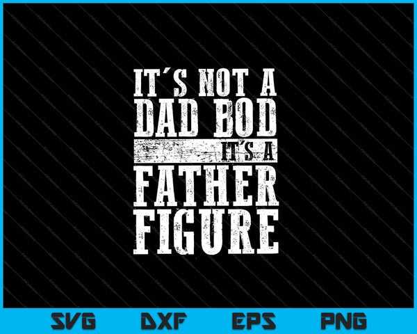 It's Not A Dad Bod It's A Father Figure SVG PNG Cutting Printable Files